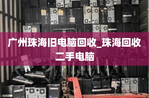广州珠海旧电脑回收_珠海回收二手电脑